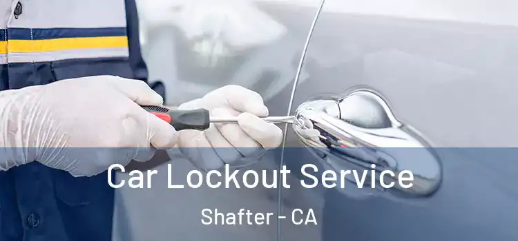 Car Lockout Service Shafter - CA